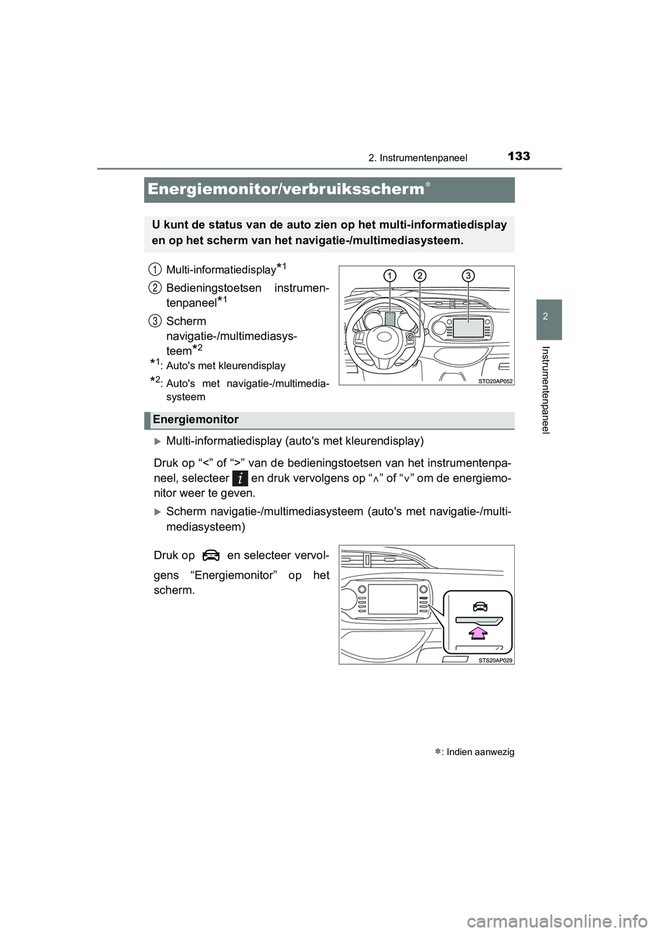 TOYOTA YARIS HATCHBACK 2017  Instructieboekje (in Dutch) 133
2
2. Instrumentenpaneel
Instrumentenpaneel
YARIS_HV_OM_Europe_OM52J66E
Energiemonitor/verbruiksscherm
Multi-informatiedisplay*1
Bedieningstoetsen  instrumen-
tenpaneel
*1
Scherm 
navigatie-/mul