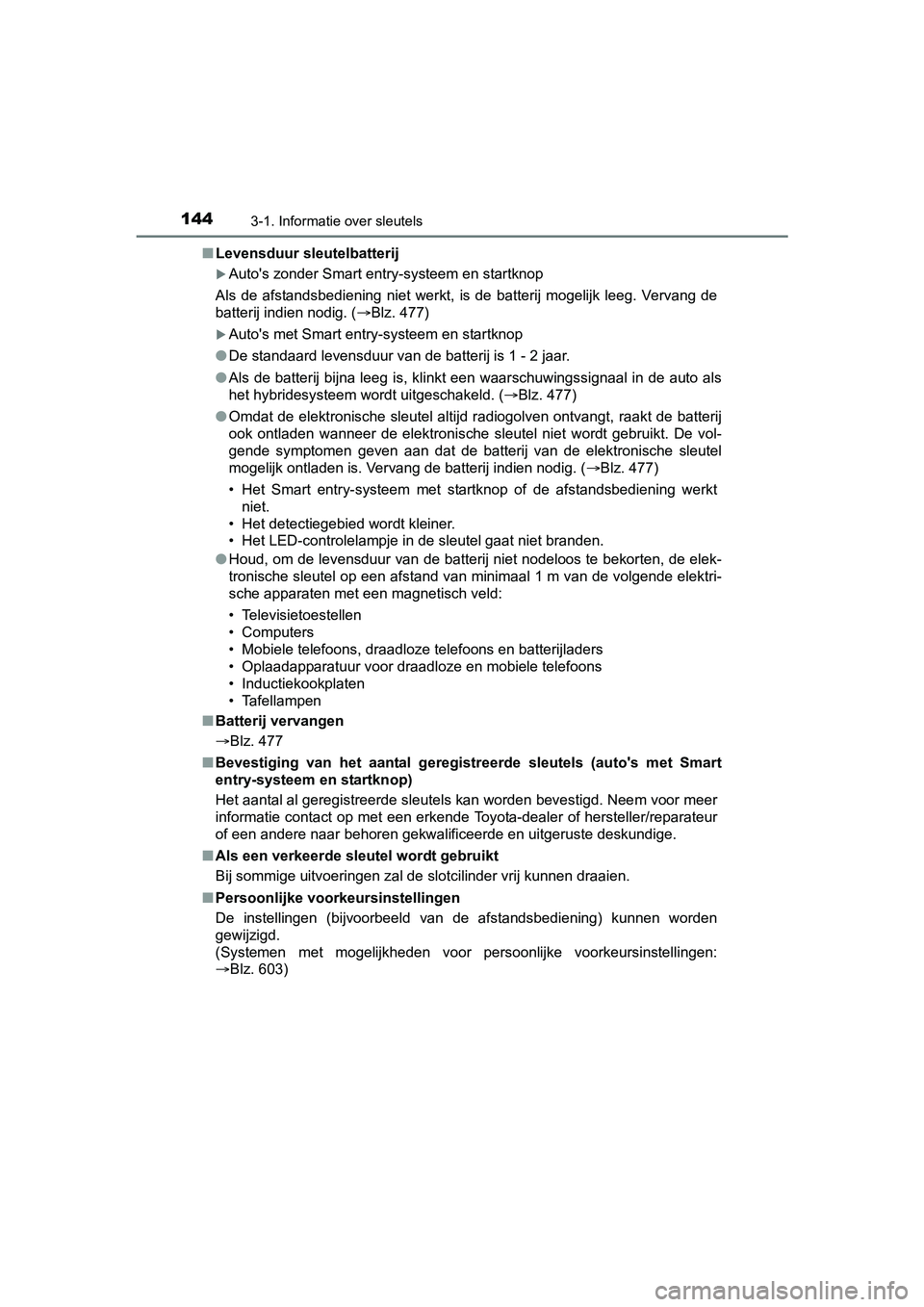TOYOTA YARIS HATCHBACK 2017  Instructieboekje (in Dutch) 1443-1. Informatie over sleutels
YARIS_HV_OM_Europe_OM52J66E■
Levensduur sleutelbatterij
Auto's zonder Smart entry-systeem en startknop
Als  de  afstandsbediening  niet  werkt,  is  de  batte