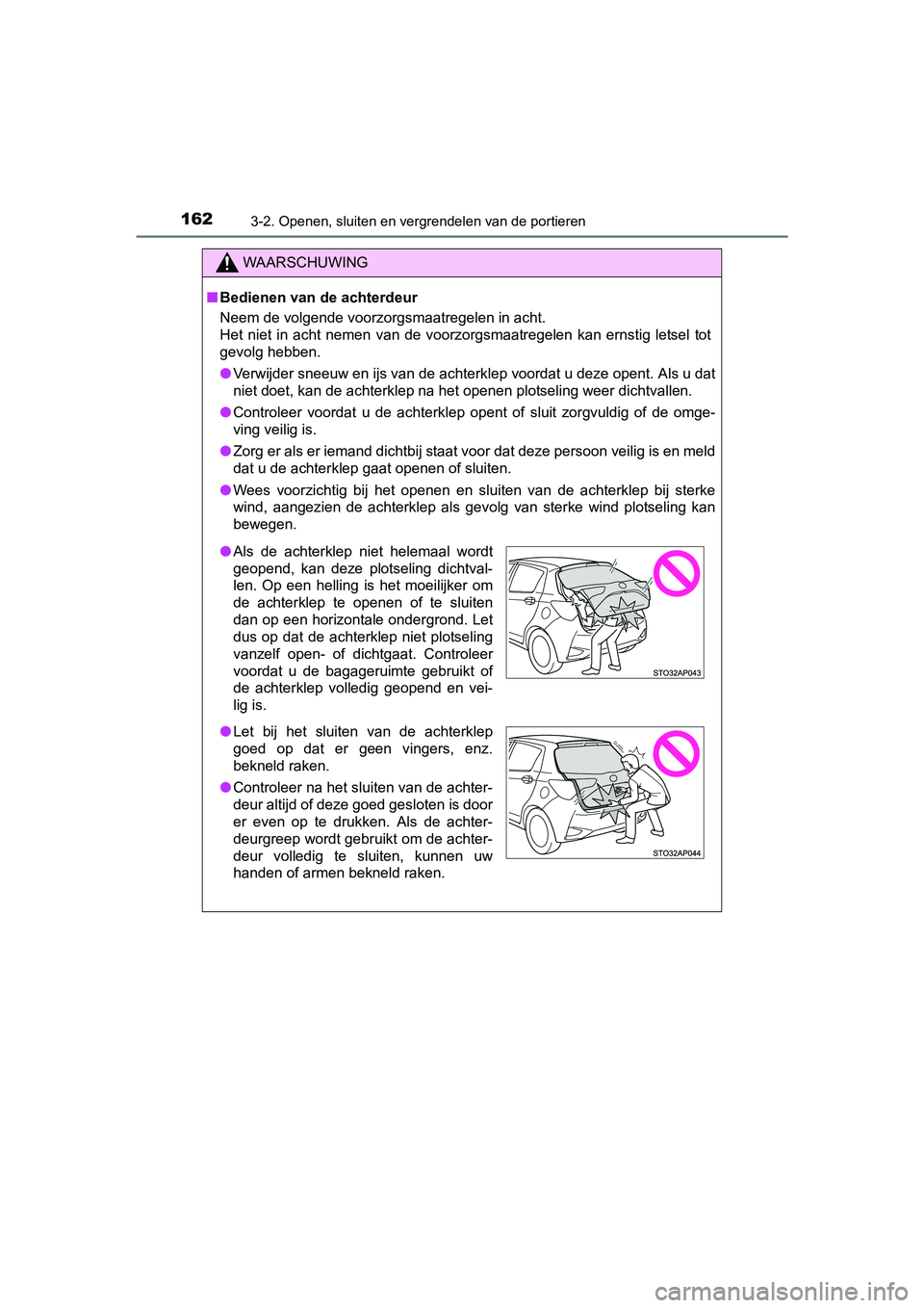TOYOTA YARIS HATCHBACK 2017  Instructieboekje (in Dutch) 1623-2. Openen, sluiten en vergrendelen van de portieren
YARIS_HV_OM_Europe_OM52J66E
WAARSCHUWING
■Bedienen van de achterdeur
Neem de volgende voorzorgsmaatregelen in acht.
Het  niet  in  acht  neme