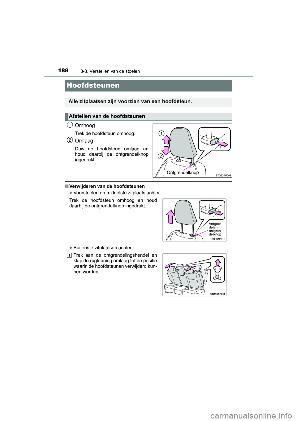 TOYOTA YARIS HATCHBACK 2017  Instructieboekje (in Dutch) 1883-3. Verstellen van de stoelen
YARIS_HV_OM_Europe_OM52J66E
Hoofdsteunen
Omhoog
Trek de hoofdsteun omhoog.
Omlaag
Duw  de  hoofdsteun  omlaag  en
houd  daarbij  de  ontgrendelknop
ingedrukt.
■Verw