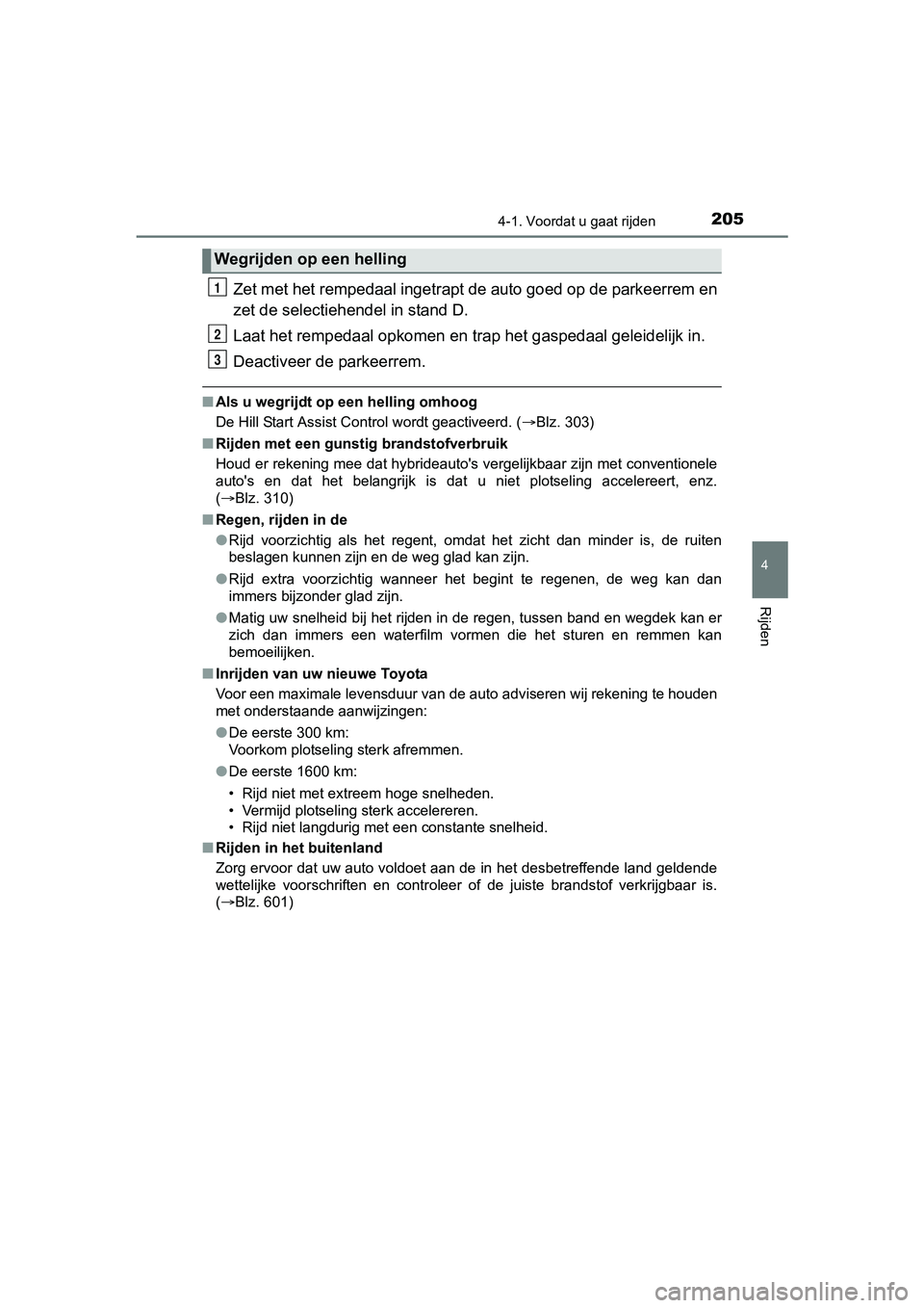 TOYOTA YARIS HATCHBACK 2017  Instructieboekje (in Dutch) 2054-1. Voordat u gaat rijden
4
Rijden
YARIS_HV_OM_Europe_OM52J66E
Zet met het rempedaal ingetrapt de auto goed op de parkeerrem en
zet de selectiehendel in stand D.
Laat het rempedaal opkomen en trap
