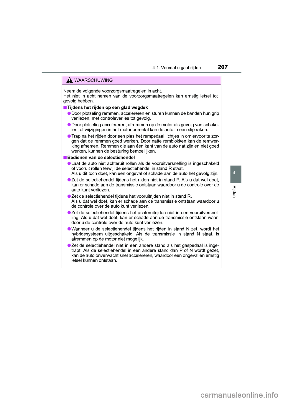 TOYOTA YARIS HATCHBACK 2017  Instructieboekje (in Dutch) 2074-1. Voordat u gaat rijden
4
Rijden
YARIS_HV_OM_Europe_OM52J66E
WAARSCHUWING
Neem de volgende voorzorgsmaatregelen in acht. 
Het  niet  in  acht  nemen  van  de  voorzorgsmaatregelen  kan  ernstig 