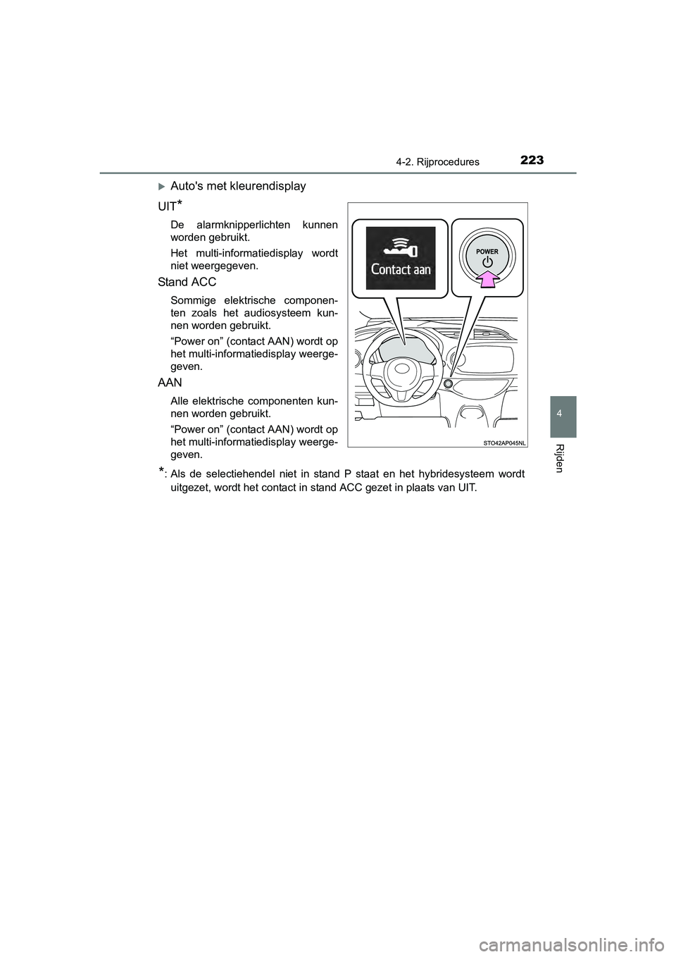 TOYOTA YARIS HATCHBACK 2017  Instructieboekje (in Dutch) 2234-2. Rijprocedures
4
Rijden
YARIS_HV_OM_Europe_OM52J66E
Auto's met kleurendisplay
UIT
*
De  alarmknipperlichten  kunnen
worden gebruikt.
Het  multi-informatiedisplay  wordt
niet weergegeven.