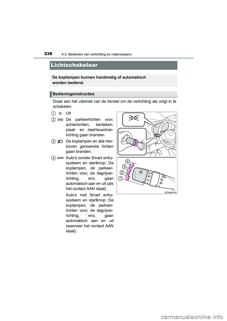 TOYOTA YARIS HATCHBACK 2017  Instructieboekje (in Dutch) 2384-3. Bedienen van verlichting en ruitenwissers
YARIS_HV_OM_Europe_OM52J66E
Lichtschakelaar
Draai aan het uiteinde van de hendel om de verlichting als volgt in te
schakelen:
Uit
De  parkeerlichten  