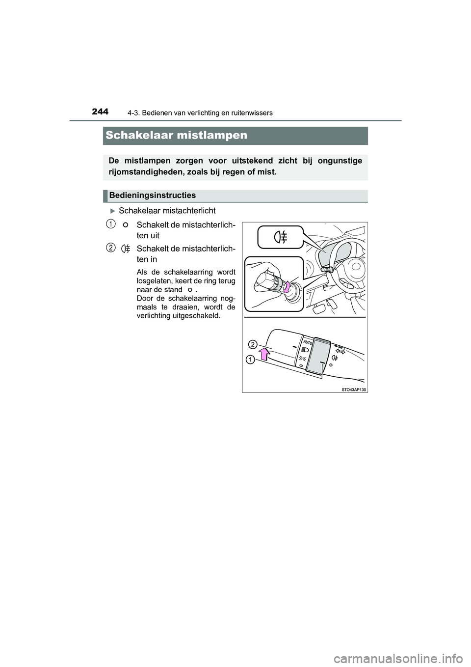 TOYOTA YARIS HATCHBACK 2017  Instructieboekje (in Dutch) 2444-3. Bedienen van verlichting en ruitenwissers
YARIS_HV_OM_Europe_OM52J66E
Schakelaar mistlampen
Schakelaar mistachterlichtSchakelt de mistachterlich-
ten uit
Schakelt de mistachterlich-
ten in
