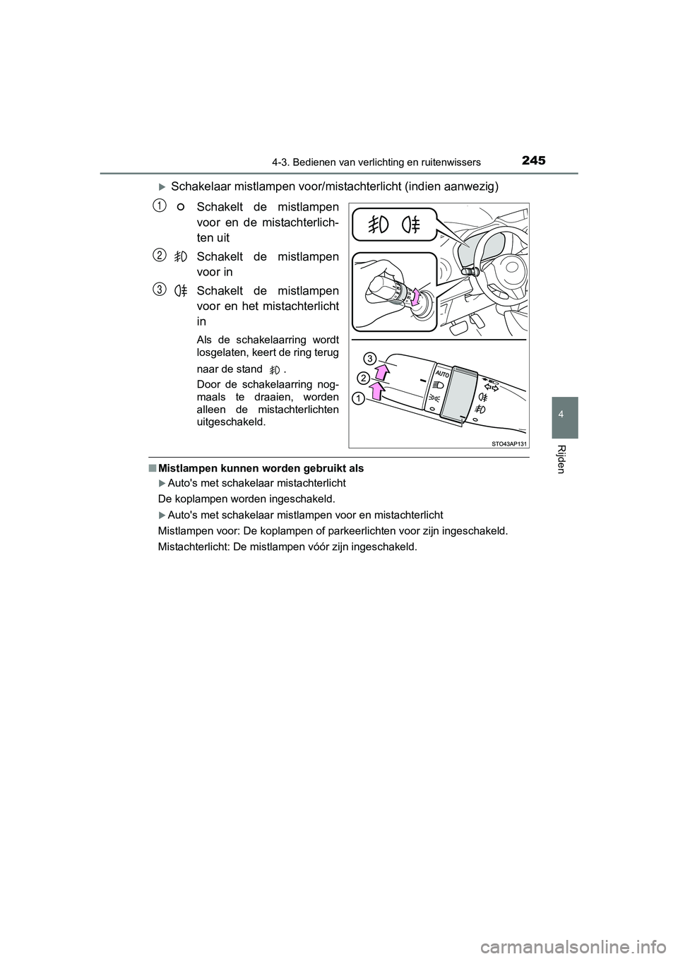 TOYOTA YARIS HATCHBACK 2017  Instructieboekje (in Dutch) 2454-3. Bedienen van verlichting en ruitenwissers
4
Rijden
YARIS_HV_OM_Europe_OM52J66E
Schakelaar mistlampen voor/mista chterlicht (indien aanwezig)
Schakelt  de  mistlampen
voor  en  de  mistachte