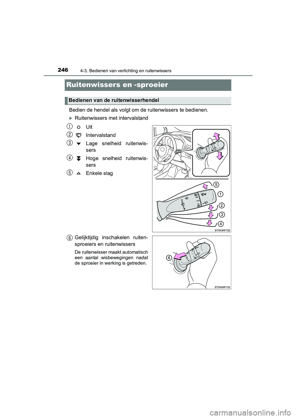 TOYOTA YARIS HATCHBACK 2017  Instructieboekje (in Dutch) 2464-3. Bedienen van verlichting en ruitenwissers
YARIS_HV_OM_Europe_OM52J66E
Ruitenwissers en -sproeier 
Bedien de hendel als volgt om de ruitenwissers te bedienen.
Ruitenwissers met intervalstand