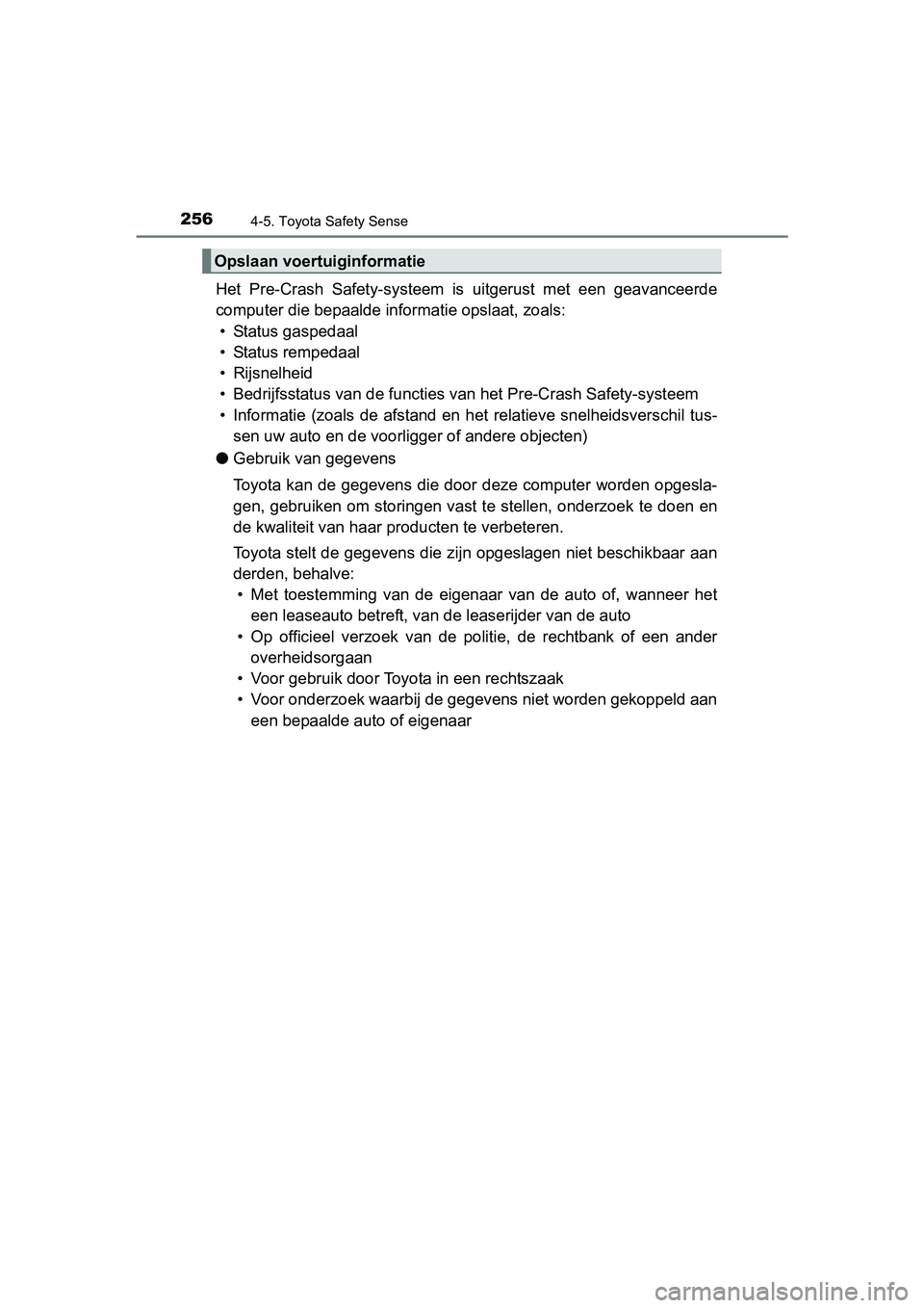 TOYOTA YARIS HATCHBACK 2017  Instructieboekje (in Dutch) 2564-5. Toyota Safety Sense
YARIS_HV_OM_Europe_OM52J66E
Het  Pre-Crash  Safety-systeem  is  uitgerust  met  een  geavanceerde
computer die bepaalde informatie opslaat, zoals:• Status gaspedaal
• S