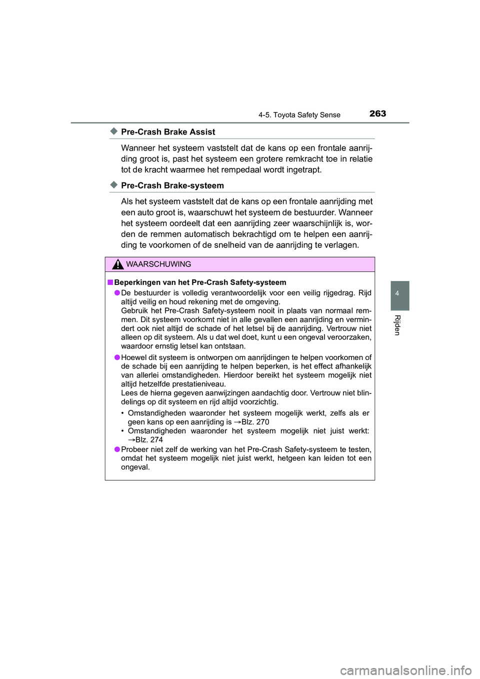 TOYOTA YARIS HATCHBACK 2017  Instructieboekje (in Dutch) 2634-5. Toyota Safety Sense
4
Rijden
YARIS_HV_OM_Europe_OM52J66E
◆Pre-Crash Brake Assist
Wanneer  het  systeem  vaststelt  dat  de  kans  op  een  frontale  aanrij-
ding groot is, past het systeem e