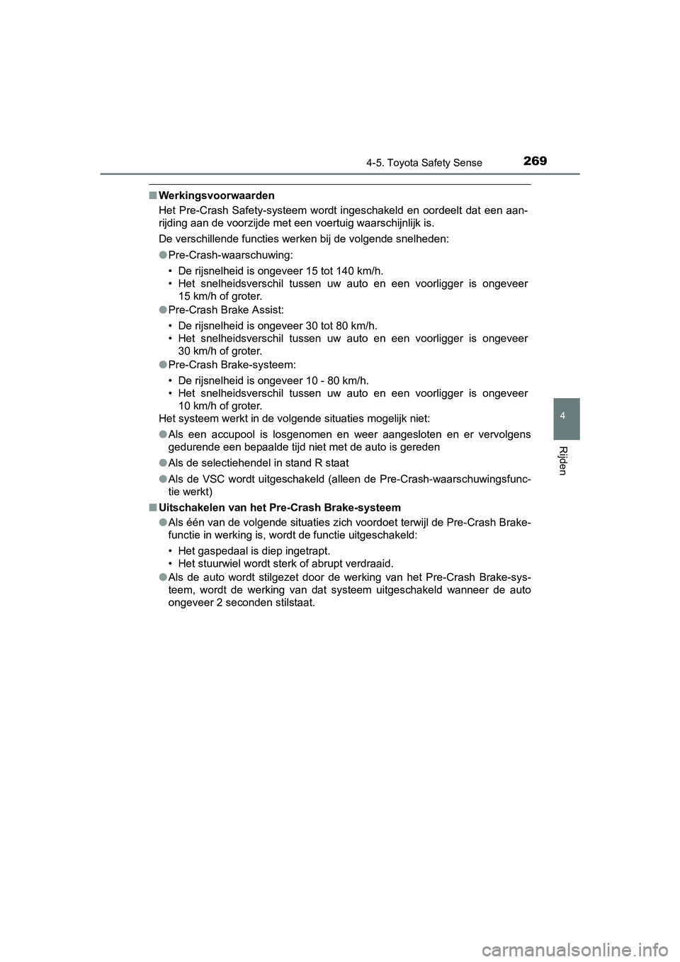 TOYOTA YARIS HATCHBACK 2017  Instructieboekje (in Dutch) 2694-5. Toyota Safety Sense
4
Rijden
YARIS_HV_OM_Europe_OM52J66E
■Werkingsvoorwaarden
Het  Pre-Crash  Safety-systeem  wordt  ingeschakeld  en  oordeelt  dat   een  aan-
rijding aan de voorzijde met 