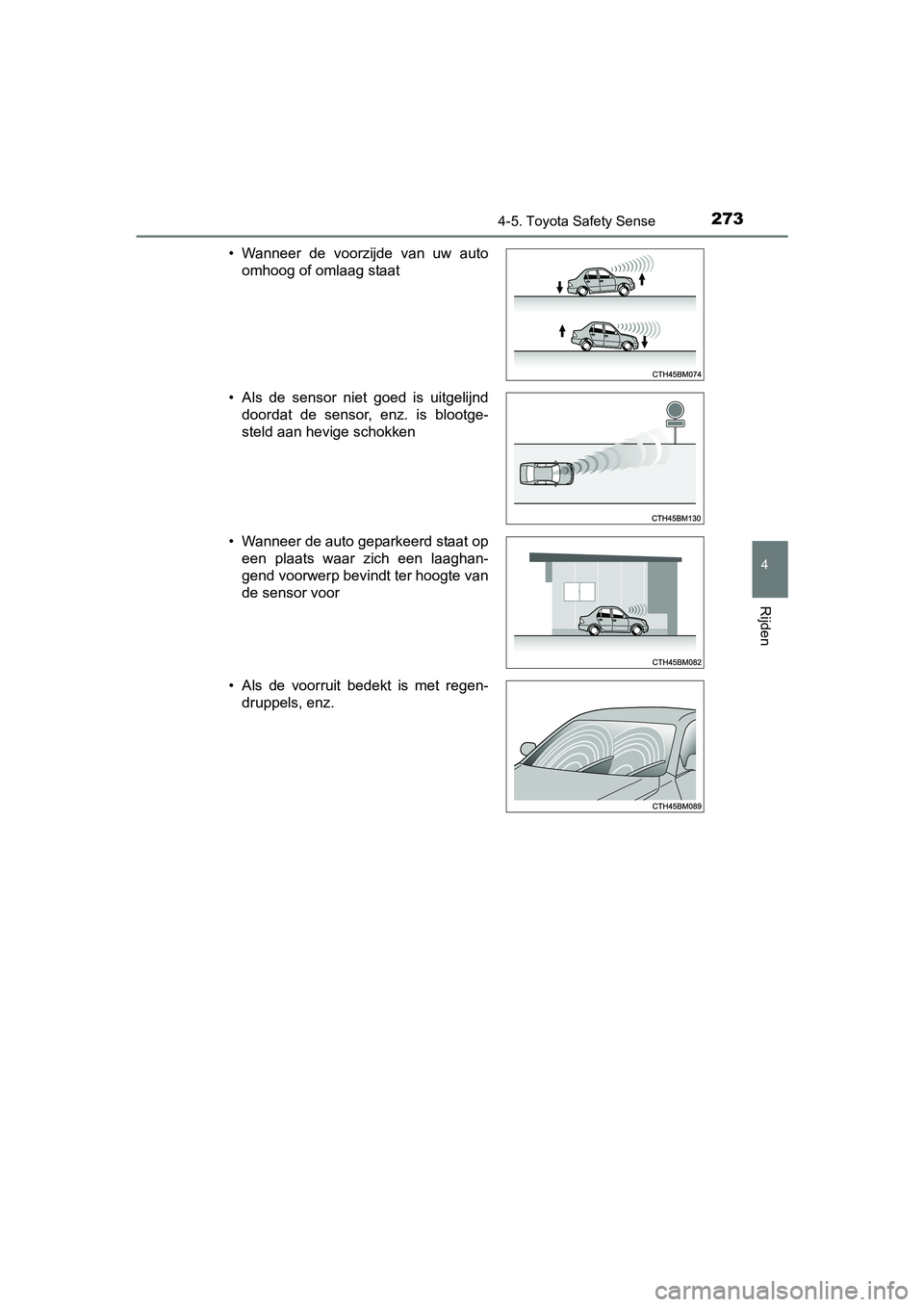 TOYOTA YARIS HATCHBACK 2017  Instructieboekje (in Dutch) 2734-5. Toyota Safety Sense
4
Rijden
YARIS_HV_OM_Europe_OM52J66E• Wanneer  de  voorzijde  van  uw  auto
omhoog of omlaag staat
• Als  de  sensor  niet  goed  is  uitgelijnd doordat  de  sensor,  e
