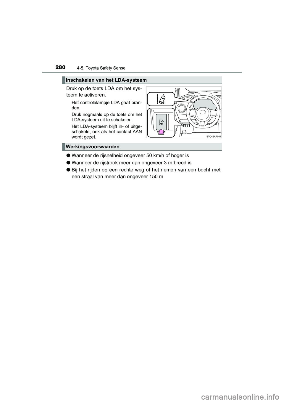 TOYOTA YARIS HATCHBACK 2017  Instructieboekje (in Dutch) 2804-5. Toyota Safety Sense
YARIS_HV_OM_Europe_OM52J66E
Druk op de toets LDA om het sys-
teem te activeren.
Het controlelampje LDA gaat bran-
den.
Druk nogmaals op de toets om het
LDA-systeem uit te s