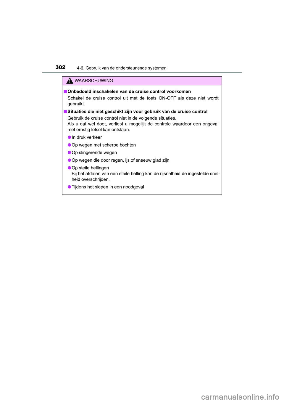 TOYOTA YARIS HATCHBACK 2017  Instructieboekje (in Dutch) 3024-6. Gebruik van de ondersteunende systemen
YARIS_HV_OM_Europe_OM52J66E
WAARSCHUWING
■Onbedoeld inschakelen van de cruise control voorkomen
Schakel  de  cruise  control  uit  met  de  toets  ON-O