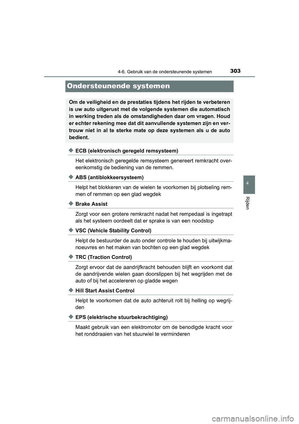 TOYOTA YARIS HATCHBACK 2017  Instructieboekje (in Dutch) 303
4
4-6. Gebruik van de ondersteunende systemen
Rijden
YARIS_HV_OM_Europe_OM52J66E
Ondersteunende systemen
◆ECB (elektronisch geregeld remsysteem)
Het elektronisch geregelde remsysteem genereert r
