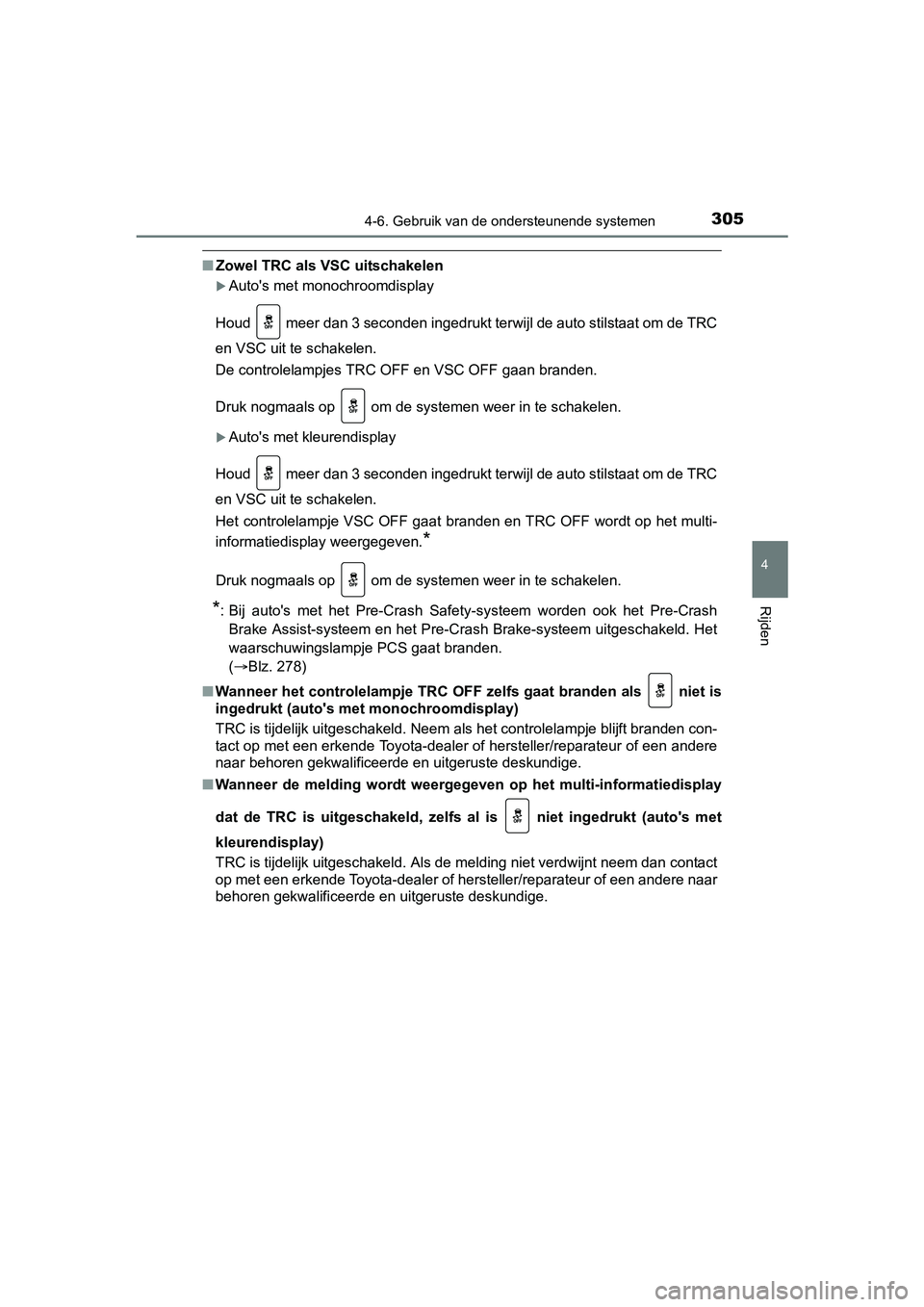 TOYOTA YARIS HATCHBACK 2017  Instructieboekje (in Dutch) 3054-6. Gebruik van de ondersteunende systemen
4
Rijden
YARIS_HV_OM_Europe_OM52J66E
■Zowel TRC als VSC uitschakelen
Auto's met monochroomdisplay
Houd   meer dan 3 seconden ingedrukt terwijl d