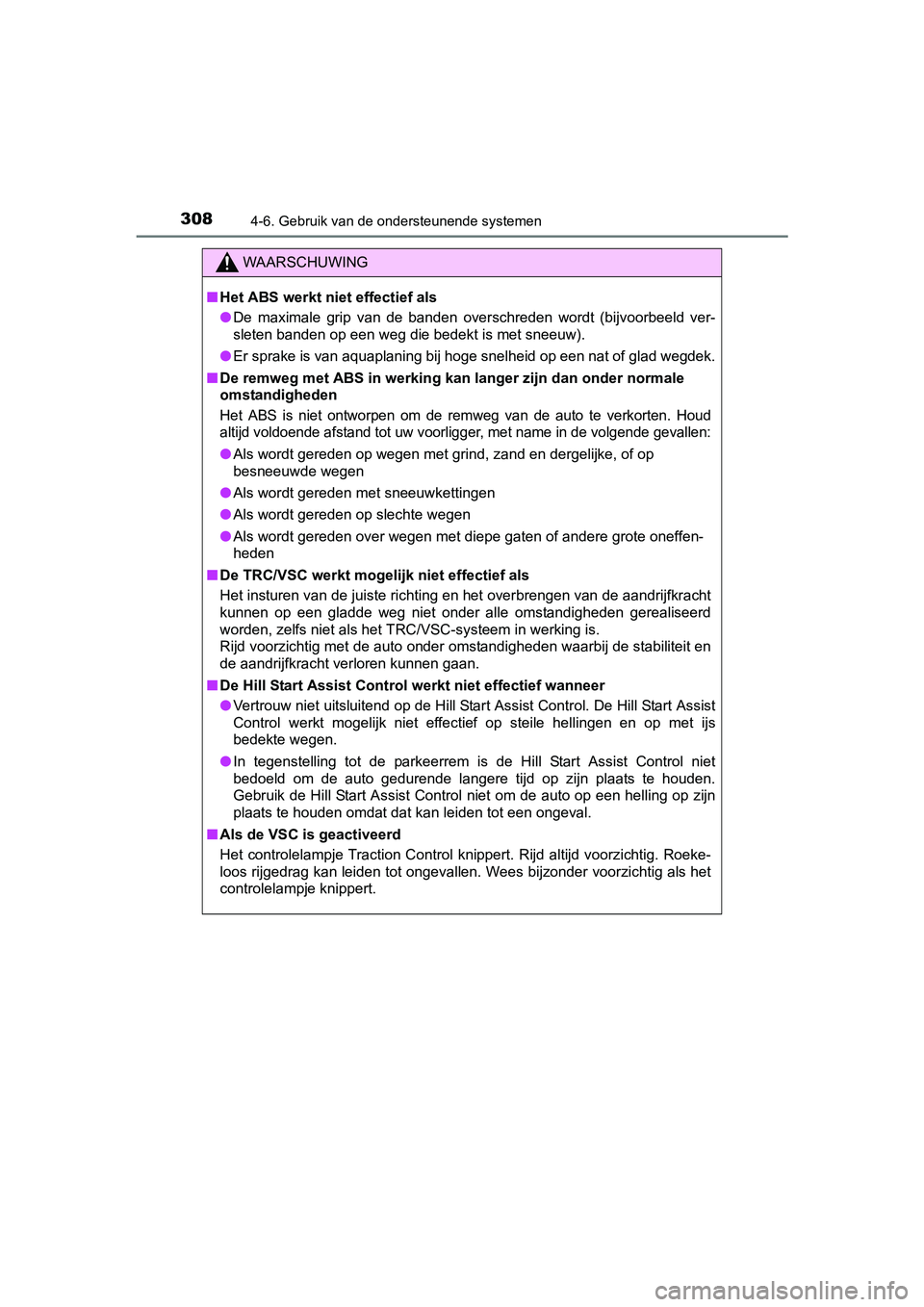 TOYOTA YARIS HATCHBACK 2017  Instructieboekje (in Dutch) 3084-6. Gebruik van de ondersteunende systemen
YARIS_HV_OM_Europe_OM52J66E
WAARSCHUWING
■Het ABS werkt niet effectief als
● De  maximale  grip  van  de  banden  overschreden  wordt  (bijvoorbeeld 