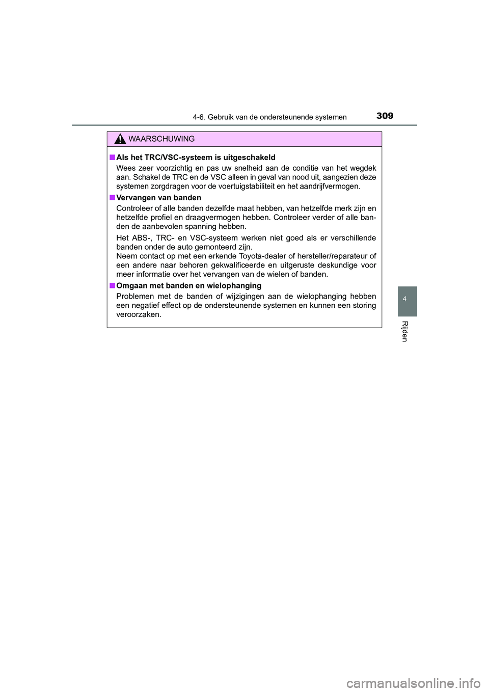 TOYOTA YARIS HATCHBACK 2017  Instructieboekje (in Dutch) 3094-6. Gebruik van de ondersteunende systemen
4
Rijden
YARIS_HV_OM_Europe_OM52J66E
WAARSCHUWING
■Als het TRC/VSC-systeem is uitgeschakeld
Wees  zeer  voorzichtig  en  pas  uw  snelheid  aan  de  co