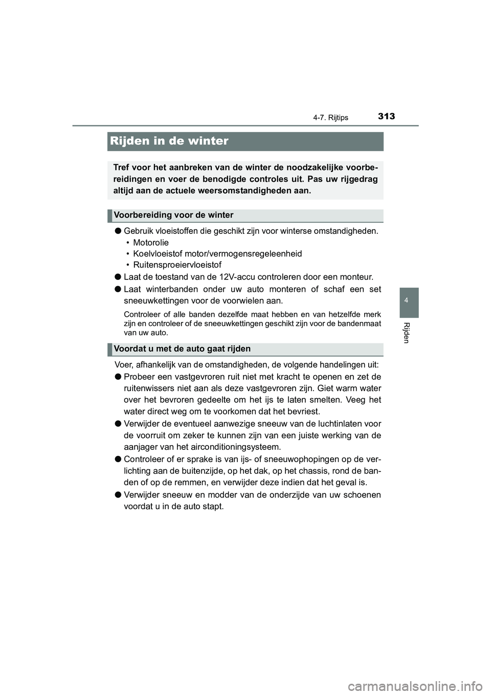 TOYOTA YARIS HATCHBACK 2017 Instructieboekje (in Dutch) 313
4
4-7. Rijtips
Rijden
YARIS_HV_OM_Europe_OM52J66E
Rijden in de winter
●Gebruik vloeistoffen die geschikt zijn voor winterse omstandigheden.
• Motorolie
• Koelvloeistof motor/vermogensregele TOYOTA YARIS HATCHBACK 2017 Instructieboekje (in Dutch) 313
4
4-7. Rijtips
Rijden
YARIS_HV_OM_Europe_OM52J66E
Rijden in de winter
●Gebruik vloeistoffen die geschikt zijn voor winterse omstandigheden.
• Motorolie
• Koelvloeistof motor/vermogensregele