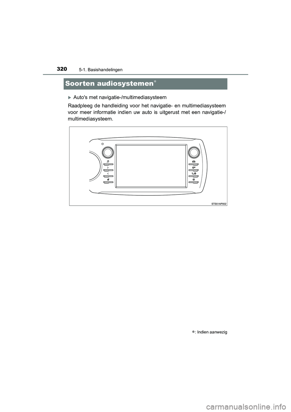 TOYOTA YARIS HATCHBACK 2017  Instructieboekje (in Dutch) 3205-1. Basishandelingen
YARIS_HV_OM_Europe_OM52J66E
Soorten audiosystemen
Auto's met navigatie-/multimediasysteem
Raadpleeg  de  handleiding  voor  het  navigatie-  en  multimediasysteem
vo