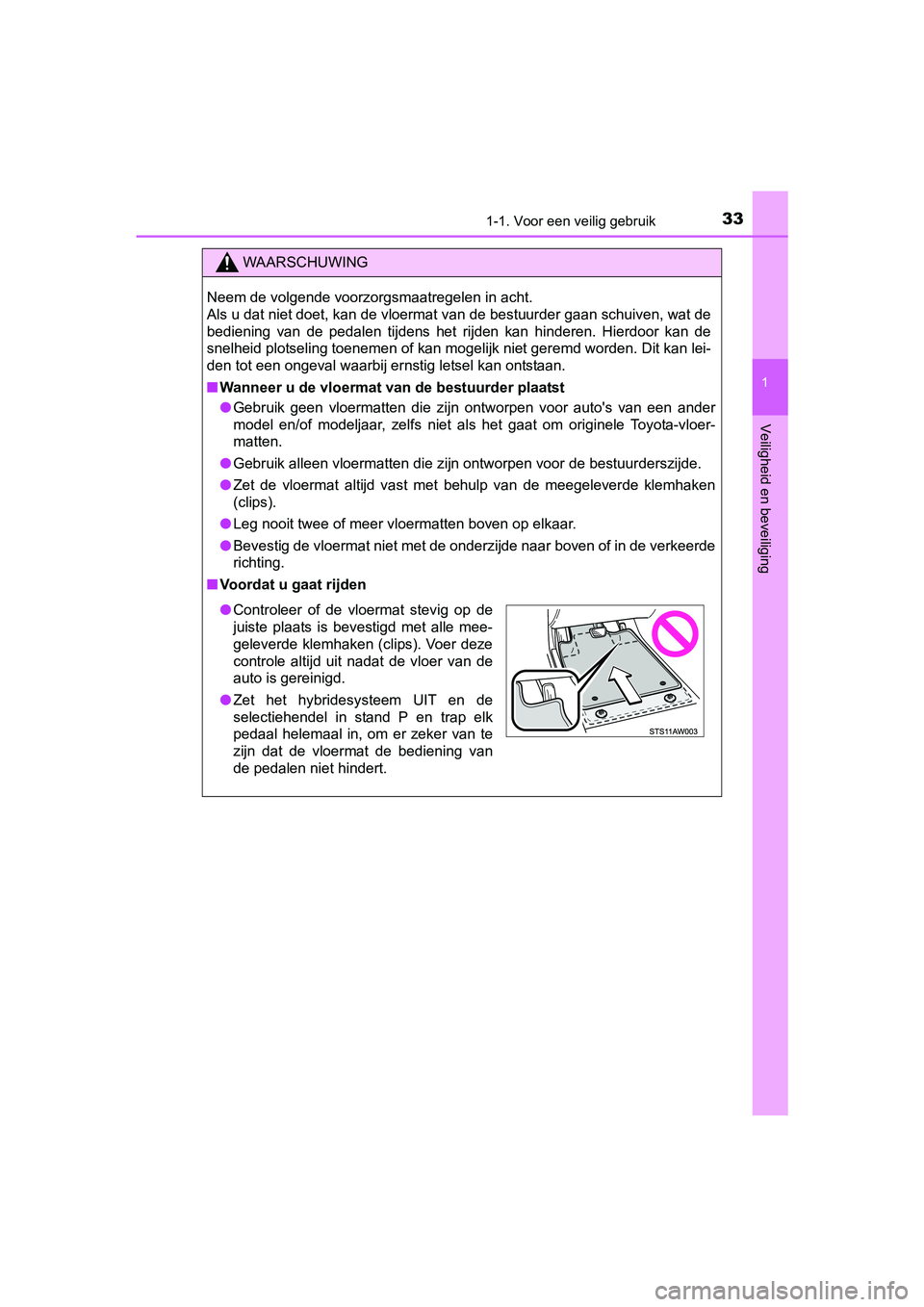 TOYOTA YARIS HATCHBACK 2017  Instructieboekje (in Dutch) 331-1. Voor een veilig gebruik
1
Veiligheid en beveiliging
YARIS_HV_OM_Europe_OM52J66E
WAARSCHUWING
Neem de volgende voorzorgsmaatregelen in acht. 
Als u dat niet doet, kan de vloermat van de bestuurd