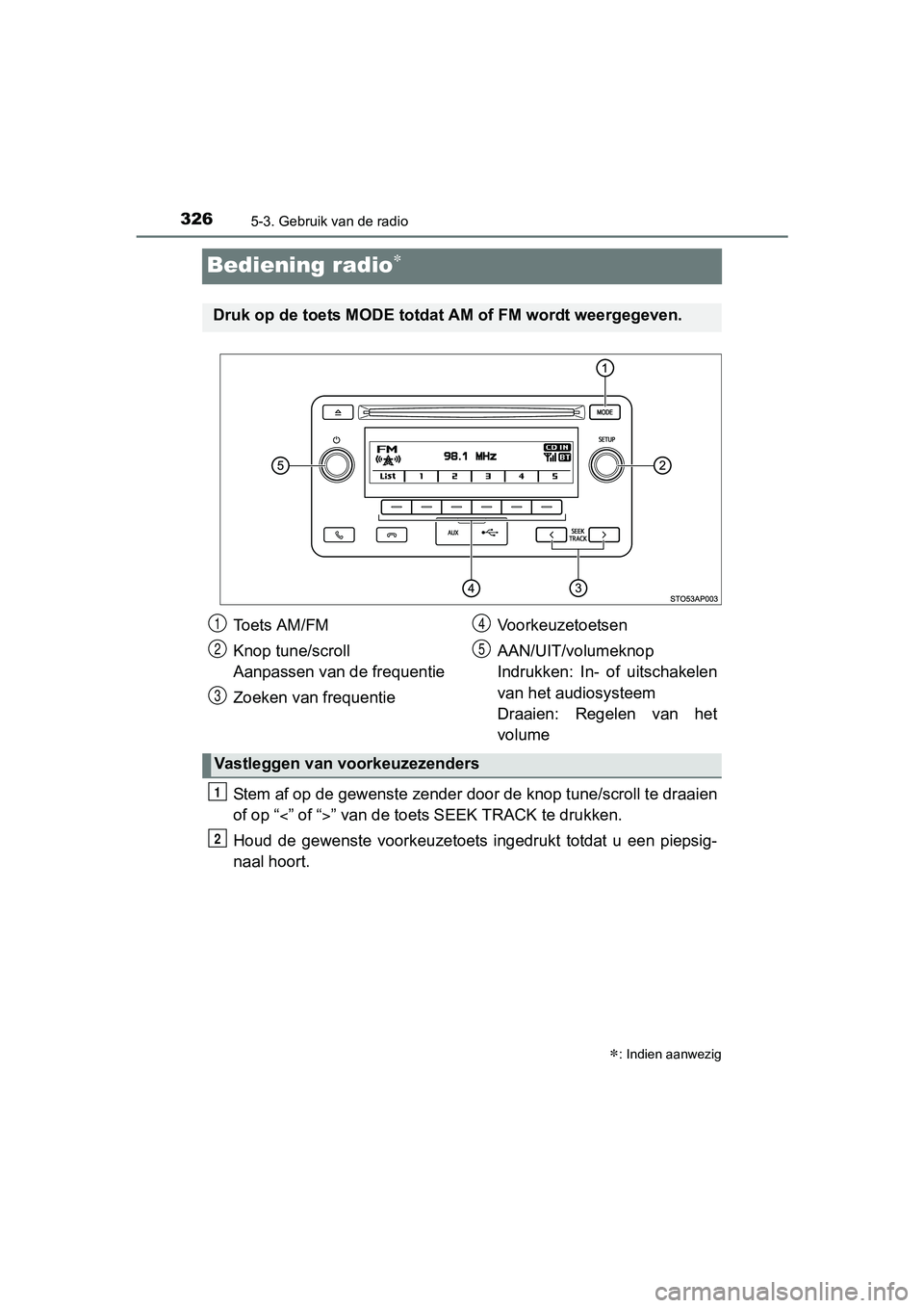 TOYOTA YARIS HATCHBACK 2017  Instructieboekje (in Dutch) 3265-3. Gebruik van de radio
YARIS_HV_OM_Europe_OM52J66E
Bediening radio
Stem af op de gewenste zender door de knop tune/scroll te draaien
of op “ ” of “” van de toets SEEK TRACK te d
