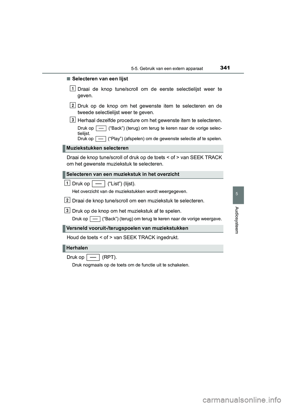 TOYOTA YARIS HATCHBACK 2017  Instructieboekje (in Dutch) 3415-5. Gebruik van een extern apparaat
5
Audiosysteem
YARIS_HV_OM_Europe_OM52J66E■
Selecteren van een lijst
Draai  de  knop  tune /scroll  om  de  eerste  s electielijst  weer  te
geven.
Druk  op  
