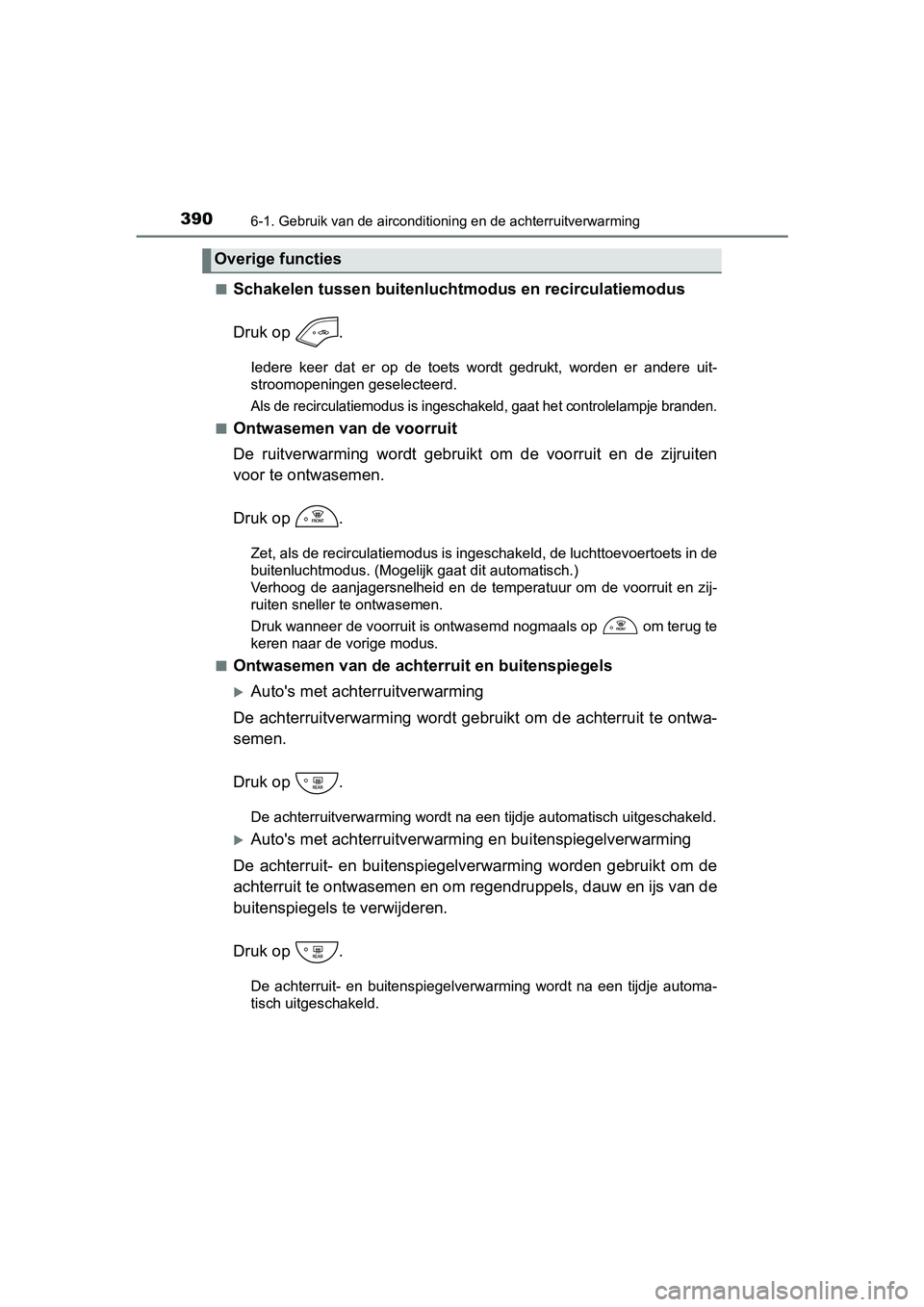 TOYOTA YARIS HATCHBACK 2017  Instructieboekje (in Dutch) 3906-1. Gebruik van de airconditioning en de achterruitverwarming
YARIS_HV_OM_Europe_OM52J66E■
Schakelen tussen buitenlucht
modus en recirculatiemodus
Druk op  .
Iedere  keer  dat  er  op  de  toets