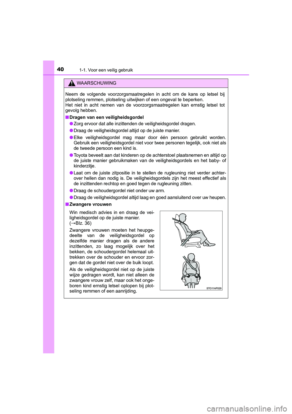 TOYOTA YARIS HATCHBACK 2017  Instructieboekje (in Dutch) 401-1. Voor een veilig gebruik
YARIS_HV_OM_Europe_OM52J66E
WAARSCHUWING
Neem  de  volgende  voorzorgsmaatregelen  in  acht  om  de  kans  op  letsel  bij
plotseling remmen, plotseling uitwijken of een