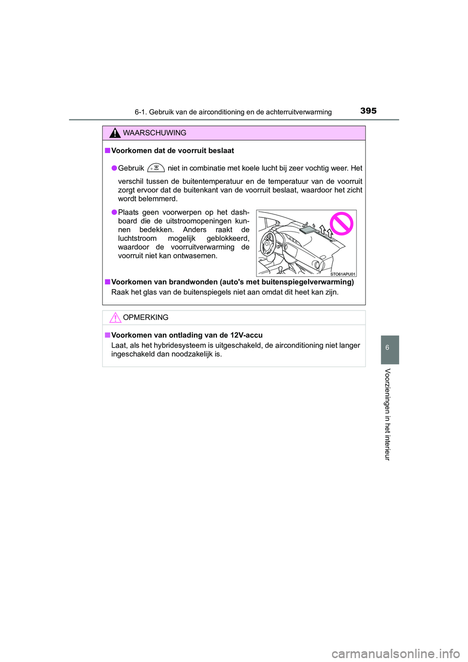 TOYOTA YARIS HATCHBACK 2017 Instructieboekje (in Dutch) 3956-1. Gebruik van de airconditioning en de achterruitverwarming
6
Voorzieningen in het interieur
YARIS_HV_OM_Europe_OM52J66E
WAARSCHUWING
■Voorkomen dat de voorruit beslaat
● Gebruik
niet in c TOYOTA YARIS HATCHBACK 2017 Instructieboekje (in Dutch) 3956-1. Gebruik van de airconditioning en de achterruitverwarming
6
Voorzieningen in het interieur
YARIS_HV_OM_Europe_OM52J66E
WAARSCHUWING
■Voorkomen dat de voorruit beslaat
● Gebruik
niet in c