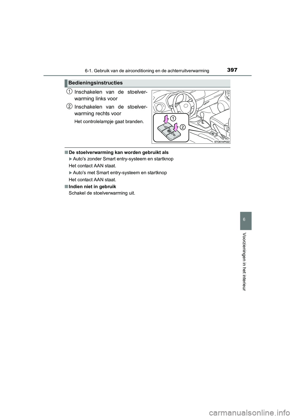 TOYOTA YARIS HATCHBACK 2017  Instructieboekje (in Dutch) 3976-1. Gebruik van de airconditioning en de achterruitverwarming
6
Voorzieningen in het interieur
YARIS_HV_OM_Europe_OM52J66E
Inschakelen  van  de  stoelver-
warming links voor
Inschakelen  van  de  