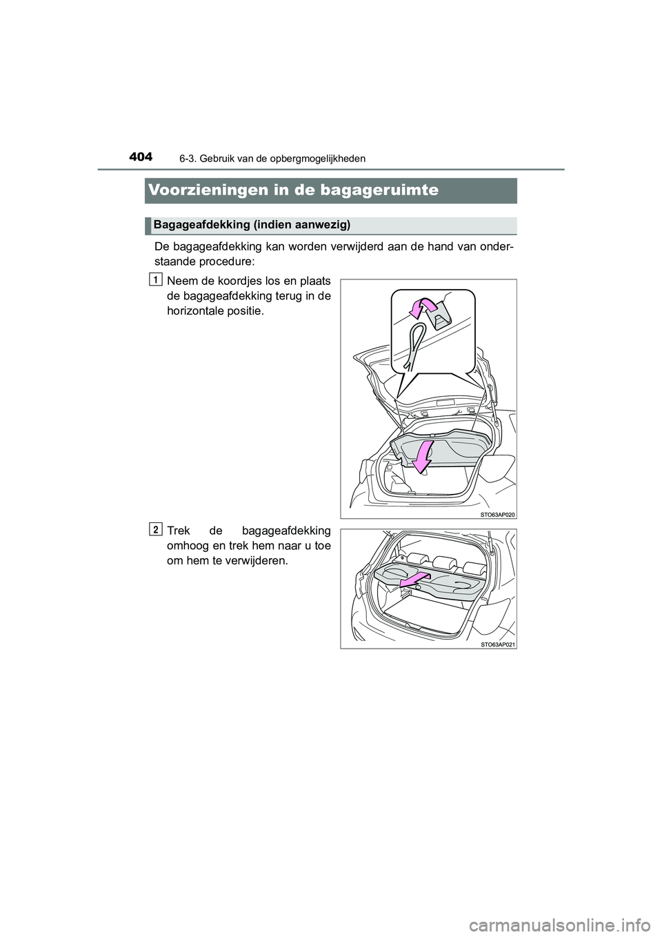 TOYOTA YARIS HATCHBACK 2017  Instructieboekje (in Dutch) 4046-3. Gebruik van de opbergmogelijkheden
YARIS_HV_OM_Europe_OM52J66E
Voorzieningen in de bagageruimte
De bagageafdekking  kan worden verwijderd aan de hand van  onder-
staande procedure:Neem de koor