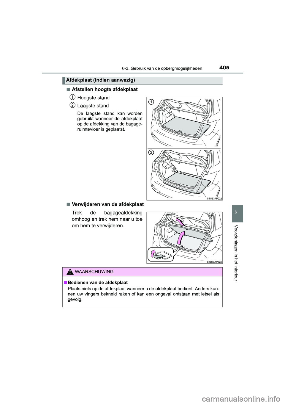 TOYOTA YARIS HATCHBACK 2017  Instructieboekje (in Dutch) 4056-3. Gebruik van de opbergmogelijkheden
6
Voorzieningen in het interieur
YARIS_HV_OM_Europe_OM52J66E■
Afstellen hoogte afdekplaat
Hoogste stand
Laagste stand
De  laagste  stand  kan  worden
gebru