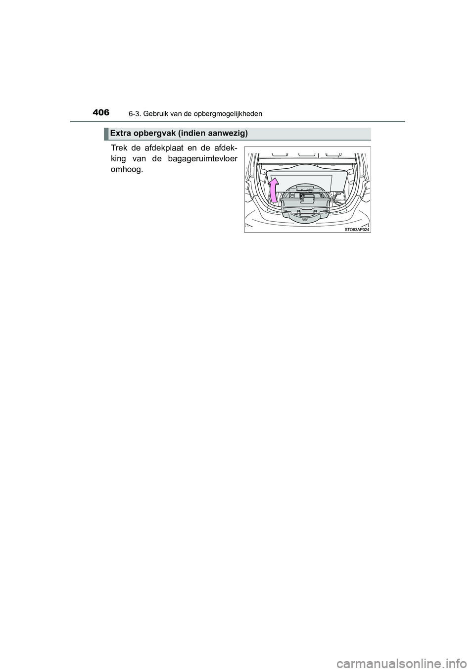 TOYOTA YARIS HATCHBACK 2017  Instructieboekje (in Dutch) 4066-3. Gebruik van de opbergmogelijkheden
YARIS_HV_OM_Europe_OM52J66E
Trek  de  afdekplaat  en  de  afdek-
king  van  de  bagageruimtevloer
omhoog.
Extra opbergvak (indien aanwezig)
YARIS_HV_OM_Europ