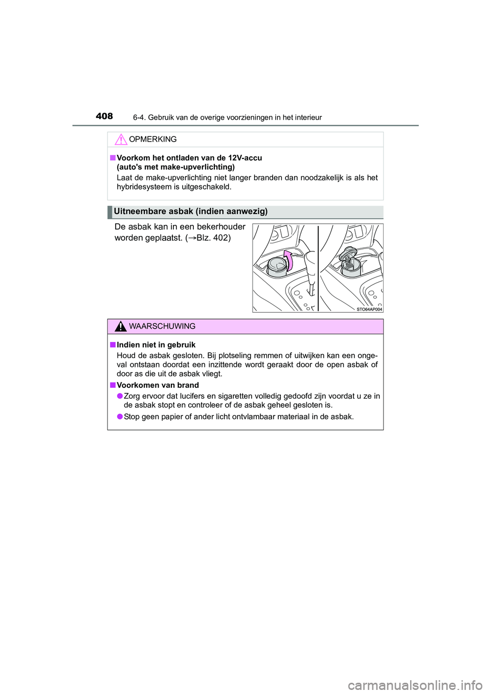 TOYOTA YARIS HATCHBACK 2017  Instructieboekje (in Dutch) 4086-4. Gebruik van de overige voorzieningen in het interieur
YARIS_HV_OM_Europe_OM52J66E
De asbak kan in een bekerhouder
worden geplaatst. (Blz. 402)
OPMERKING
■Voorkom het ontladen van de 12V-a