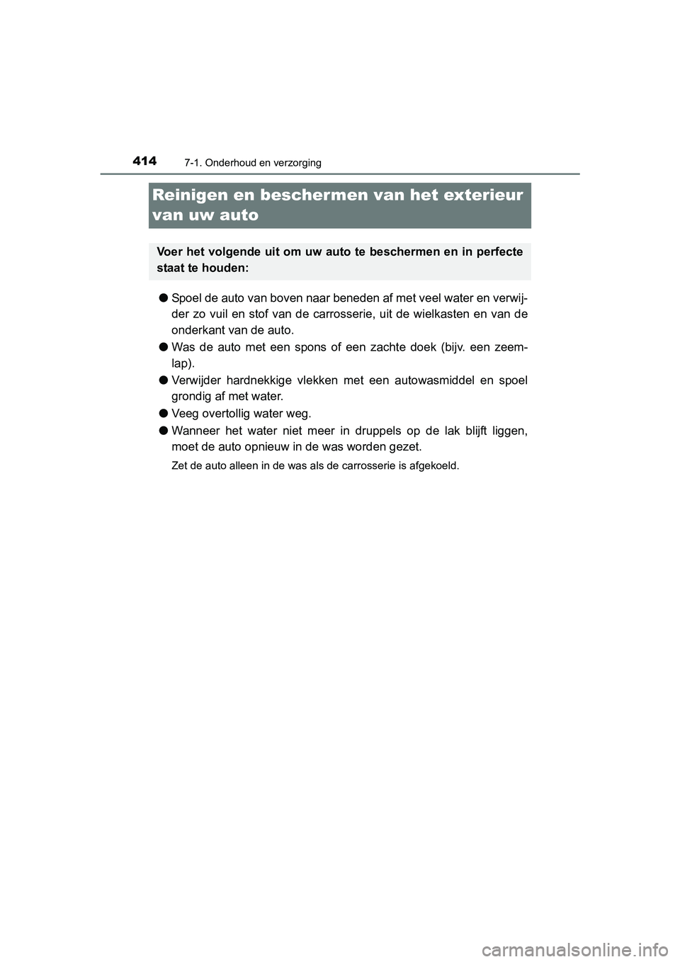 TOYOTA YARIS HATCHBACK 2017  Instructieboekje (in Dutch) 4147-1. Onderhoud en verzorging
YARIS_HV_OM_Europe_OM52J66E
Reinigen en beschermen van het exterieur 
van uw auto
● Spoel de auto van boven naar beneden af met veel water en verwi j-
der  zo  vuil  