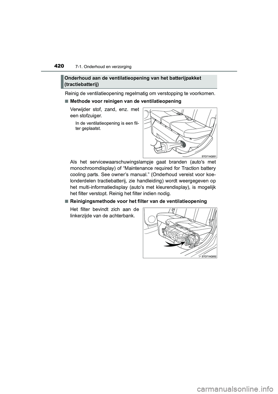 TOYOTA YARIS HATCHBACK 2017  Instructieboekje (in Dutch) 4207-1. Onderhoud en verzorging
YARIS_HV_OM_Europe_OM52J66E
Reinig de ventilatieopening regelmatig om verstopping te voorkomen.
■Methode voor reinigen van de ventilatieopening
Verwijder  stof,  zand