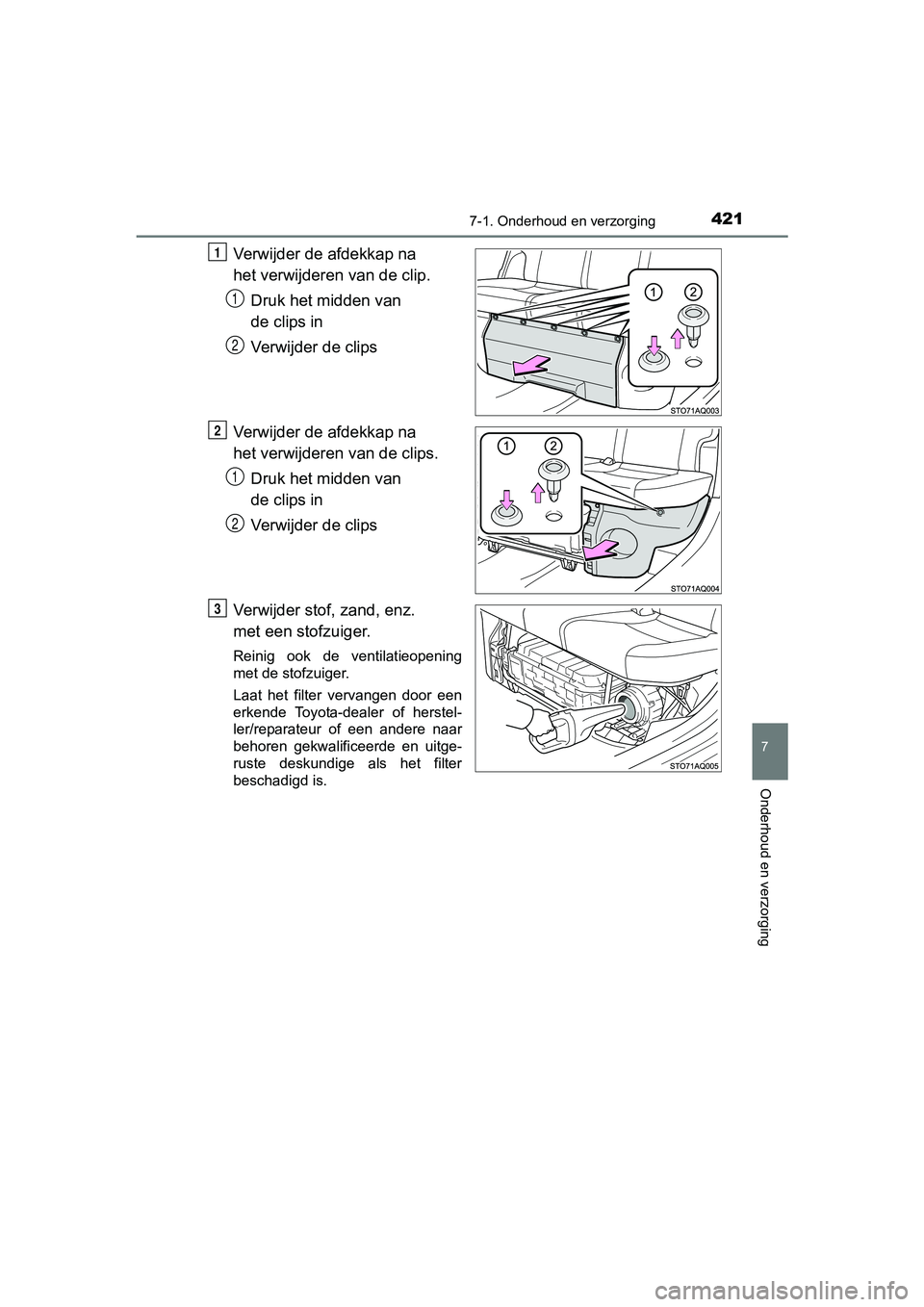 TOYOTA YARIS HATCHBACK 2017  Instructieboekje (in Dutch) 4217-1. Onderhoud en verzorging
7
Onderhoud en verzorging
YARIS_HV_OM_Europe_OM52J66E
Verwijder de afdekkap na 
het verwijderen van de clip.Druk het midden van 
de clips in
Verwijder de clips
Verwijde