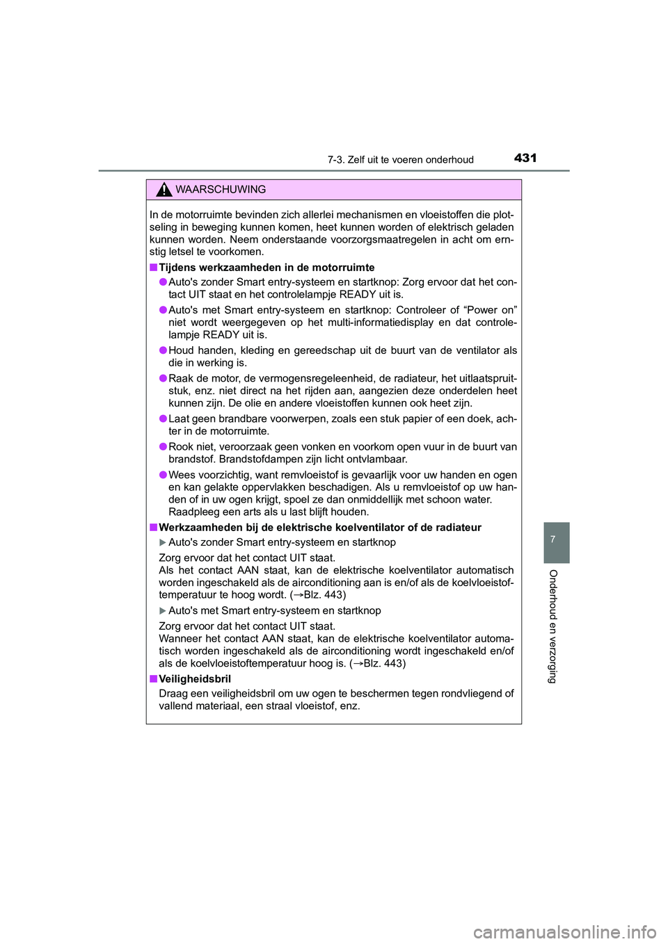 TOYOTA YARIS HATCHBACK 2017  Instructieboekje (in Dutch) 4317-3. Zelf uit te voeren onderhoud
7
Onderhoud en verzorging
YARIS_HV_OM_Europe_OM52J66E
WAARSCHUWING
In de motorruimte bevinden zich allerlei mechanismen en vloeist offen die plot-
seling in bewegi