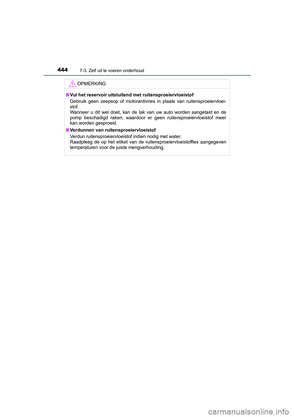 TOYOTA YARIS HATCHBACK 2017  Instructieboekje (in Dutch) 4447-3. Zelf uit te voeren onderhoud
YARIS_HV_OM_Europe_OM52J66E
OPMERKING
■Vul het reservoir uitsluitend m et ruitensproeiervloeistof 
Gebruik  geen  zeepsop  of  motorantivries  in  plaats  van  r