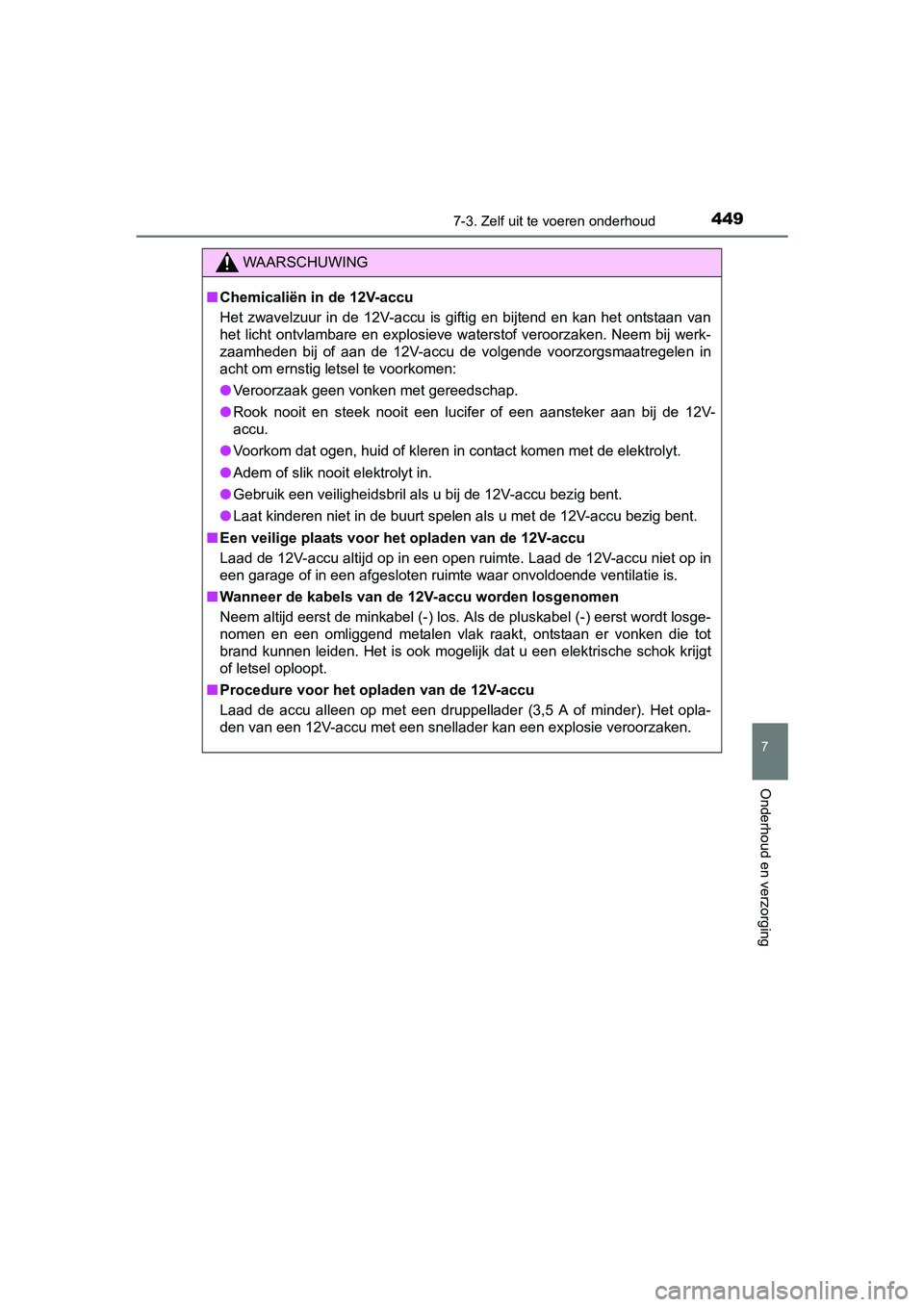 TOYOTA YARIS HATCHBACK 2017  Instructieboekje (in Dutch) 4497-3. Zelf uit te voeren onderhoud
7
Onderhoud en verzorging
YARIS_HV_OM_Europe_OM52J66E
WAARSCHUWING
■Chemicaliën in de 12V-accu
Het  zwavelzuur  in  de  12V-accu  is  giftig  en  bijtend  en  k
