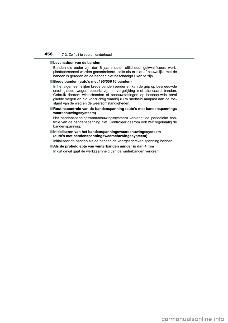 TOYOTA YARIS HATCHBACK 2017  Instructieboekje (in Dutch) 4567-3. Zelf uit te voeren onderhoud
YARIS_HV_OM_Europe_OM52J66E■
Levensduur van de banden
Banden  die  ouder  zijn  dan  6  jaar  moeten  altijd  door  gekwalifice erd  werk-
plaatspersoneel worden