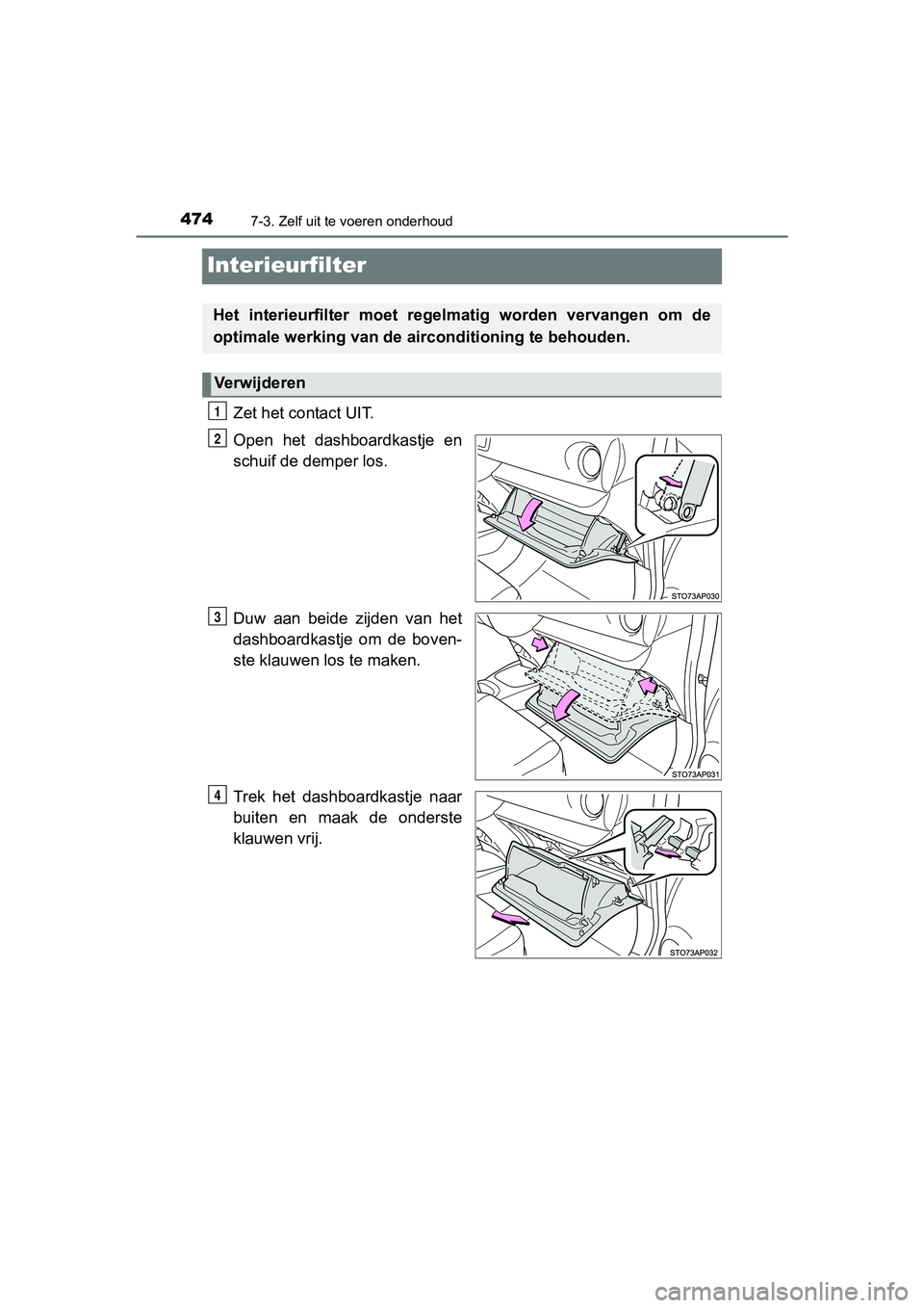 TOYOTA YARIS HATCHBACK 2017  Instructieboekje (in Dutch) 4747-3. Zelf uit te voeren onderhoud
YARIS_HV_OM_Europe_OM52J66E
Interieurfilter
Zet het contact UIT.
Open  het  dashboardkastje  en
schuif de demper los.
Duw  aan  beide  zijden  van  het
dashboardka