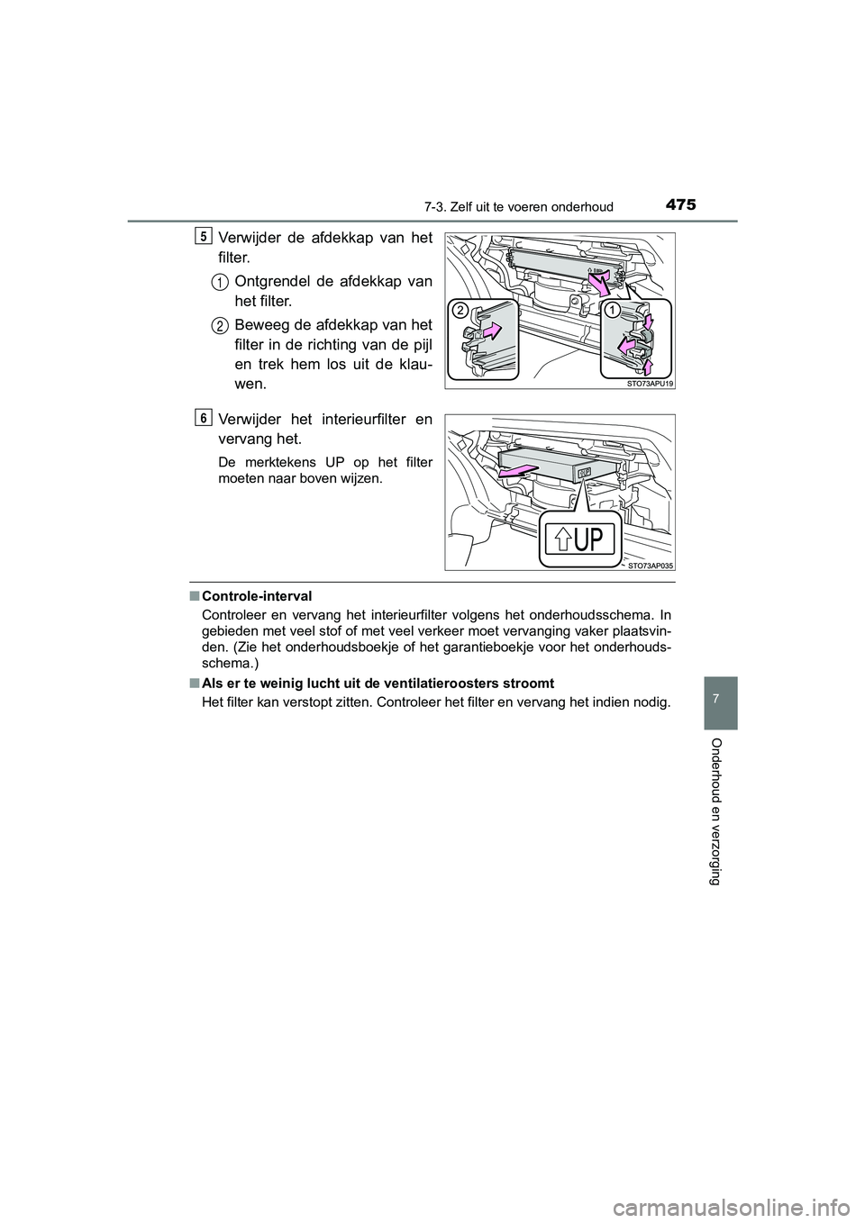 TOYOTA YARIS HATCHBACK 2017  Instructieboekje (in Dutch) 4757-3. Zelf uit te voeren onderhoud
7
Onderhoud en verzorging
YARIS_HV_OM_Europe_OM52J66E
Verwijder  de  afdekkap  van  het
filter.
Ontgrendel  de  afdekkap  van
het filter.
Beweeg de afdekkap van he