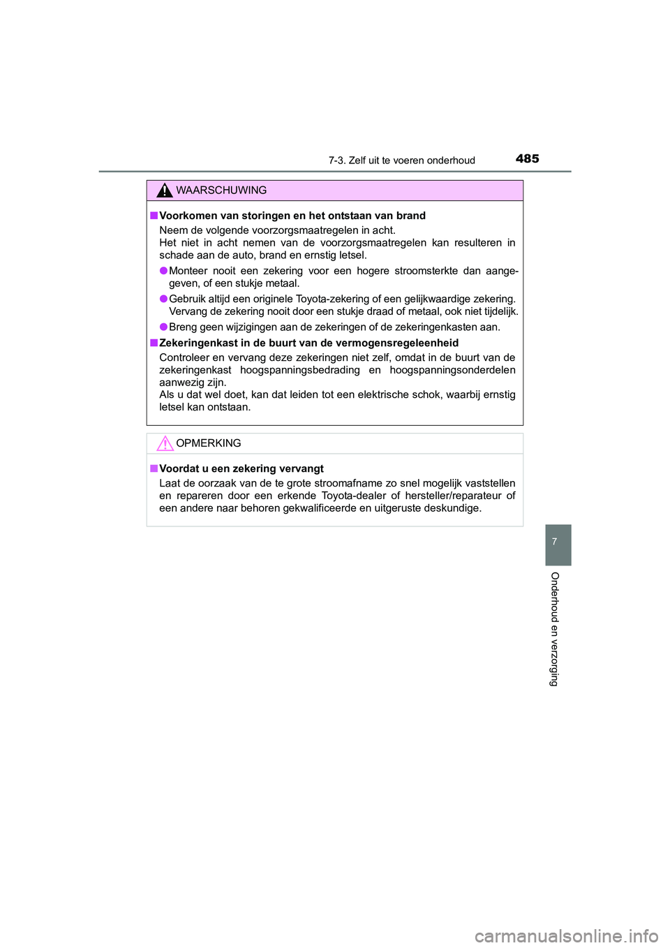TOYOTA YARIS HATCHBACK 2017  Instructieboekje (in Dutch) 4857-3. Zelf uit te voeren onderhoud
7
Onderhoud en verzorging
YARIS_HV_OM_Europe_OM52J66E
WAARSCHUWING
■Voorkomen van storingen en  het ontstaan van brand
Neem de volgende voorzorgsmaatregelen in a