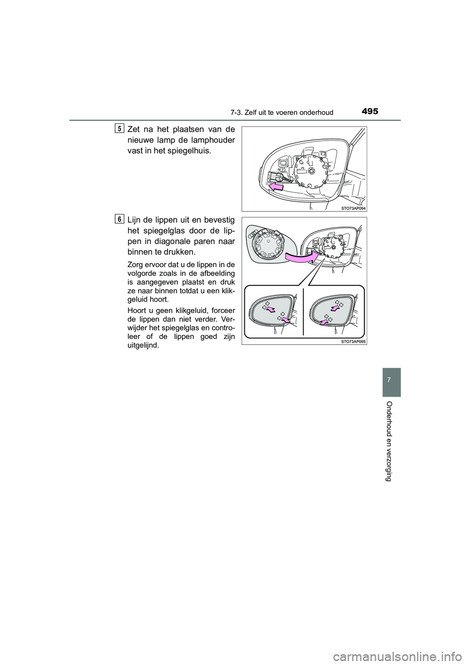 TOYOTA YARIS HATCHBACK 2017  Instructieboekje (in Dutch) 4957-3. Zelf uit te voeren onderhoud
7
Onderhoud en verzorging
YARIS_HV_OM_Europe_OM52J66E
Zet  na  het  plaatsen  van  de
nieuwe  lamp  de  lamphouder
vast in het spiegelhuis.
Lijn  de  lippen  uit  