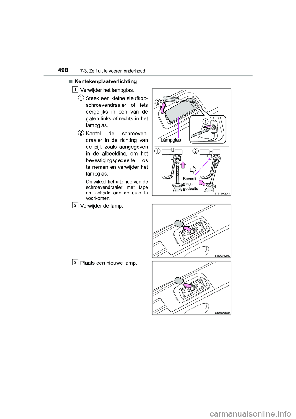 TOYOTA YARIS HATCHBACK 2017  Instructieboekje (in Dutch) 4987-3. Zelf uit te voeren onderhoud
YARIS_HV_OM_Europe_OM52J66E■
Kentekenplaatverlichting
Verwijder het lampglas.Steek  een  kleine  sleufkop-
schroevendraaier  of  iets
dergelijks  in  een  van  d