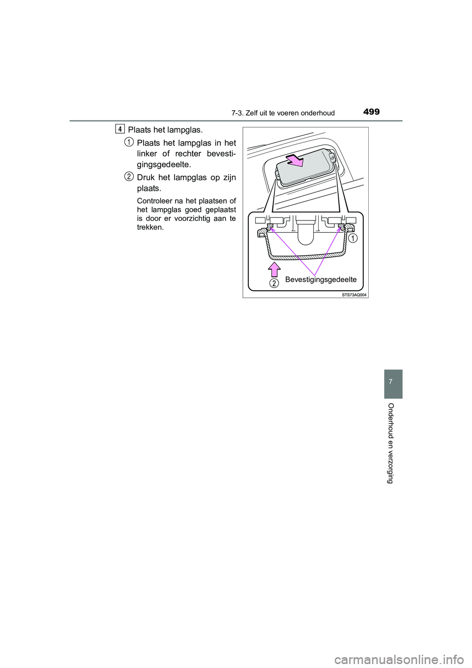 TOYOTA YARIS HATCHBACK 2017  Instructieboekje (in Dutch) 4997-3. Zelf uit te voeren onderhoud
7
Onderhoud en verzorging
YARIS_HV_OM_Europe_OM52J66E
Plaats het lampglas.
Plaats  het  lampglas  in  het
linker  of  rechter  bevesti-
gingsgedeelte.
Druk  het  l