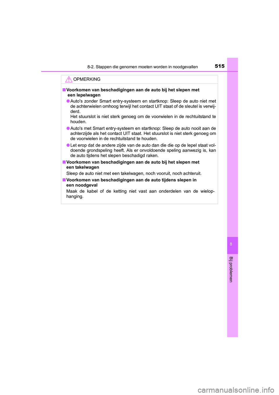 TOYOTA YARIS HATCHBACK 2017  Instructieboekje (in Dutch) 5158-2. Stappen die genomen moeten worden in noodgevallen
8
Bij problemen
YARIS_HV_OM_Europe_OM52J66E
OPMERKING
■Voorkomen van beschadigingen aan de auto bij het slepen met
 een lepelwagen
● Auto&