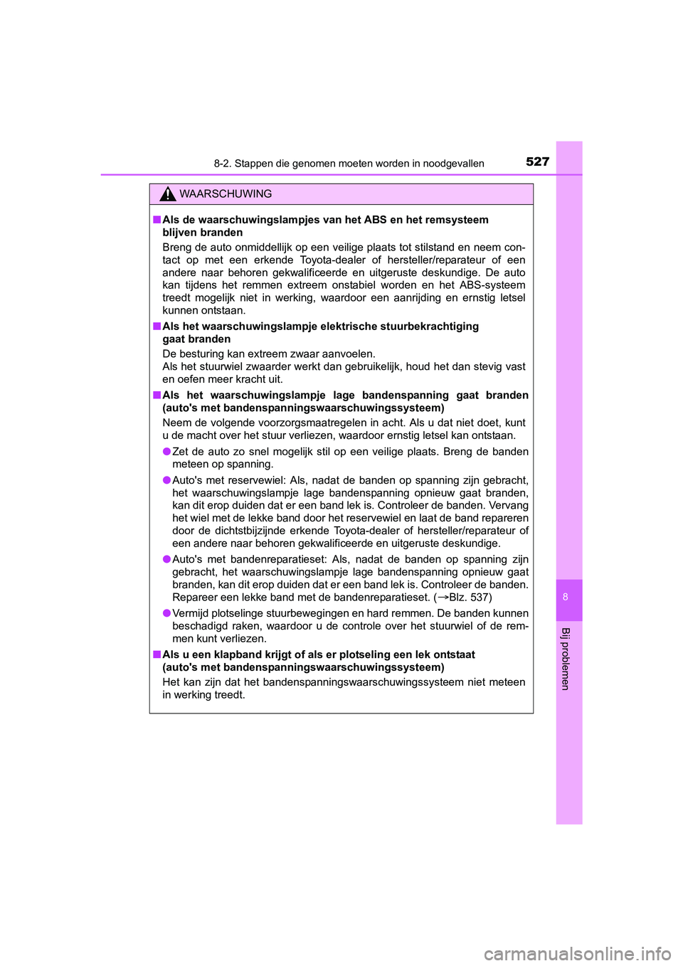 TOYOTA YARIS HATCHBACK 2017  Instructieboekje (in Dutch) 5278-2. Stappen die genomen moeten worden in noodgevallen
8
Bij problemen
YARIS_HV_OM_Europe_OM52J66E
WAARSCHUWING
■Als de waarschuwingslampjes van het ABS en het remsysteem 
blijven branden
Breng d