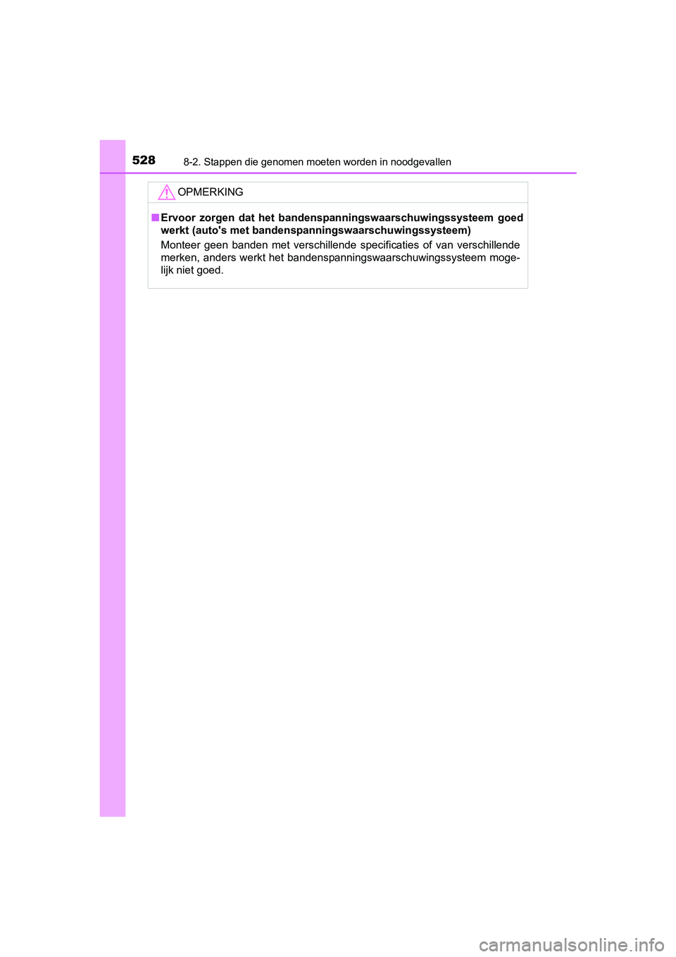 TOYOTA YARIS HATCHBACK 2017  Instructieboekje (in Dutch) 5288-2. Stappen die genomen moeten worden in noodgevallen
YARIS_HV_OM_Europe_OM52J66E
OPMERKING
■Ervoor  zorgen  dat  het  bandensp anningswaarschuwingssysteem  goed
werkt (auto's met bandenspan